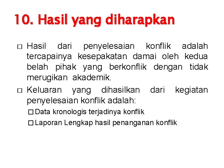 10. Hasil yang diharapkan � � Hasil dari penyelesaian konflik adalah tercapainya kesepakatan damai