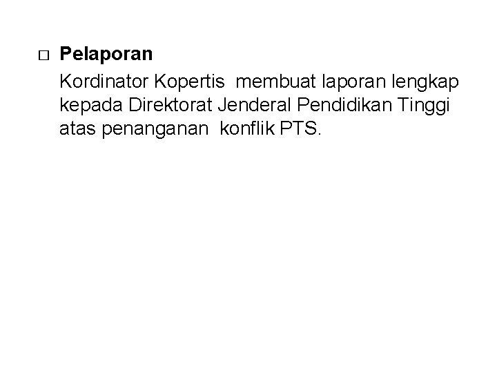 � Pelaporan Kordinator Kopertis membuat laporan lengkap kepada Direktorat Jenderal Pendidikan Tinggi atas penanganan