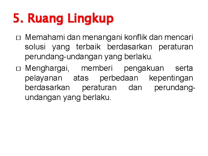 5. Ruang Lingkup � � Memahami dan menangani konflik dan mencari solusi yang terbaik