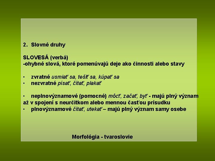 2. Slovné druhy SLOVESÁ (verbá) -ohybné slová, ktoré pomenúvajú deje ako činnosti alebo stavy