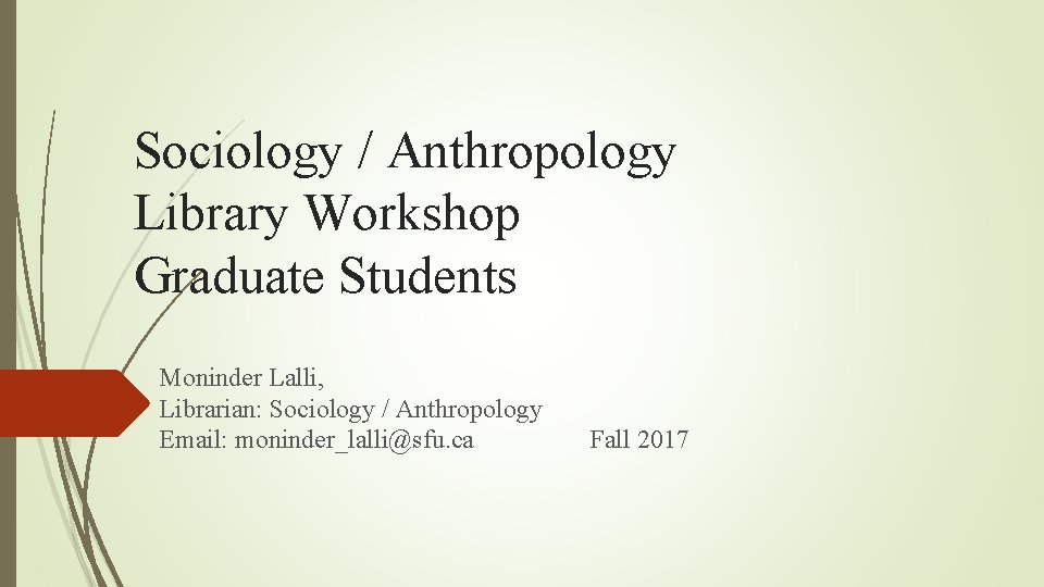 Sociology / Anthropology Library Workshop Graduate Students Moninder Lalli, Librarian: Sociology / Anthropology Email: