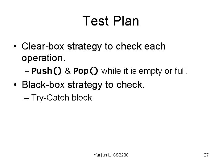 Test Plan • Clear-box strategy to check each operation. – Push() & Pop() while