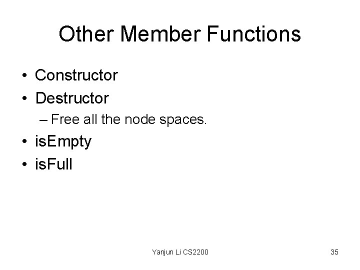 Other Member Functions • Constructor • Destructor – Free all the node spaces. •