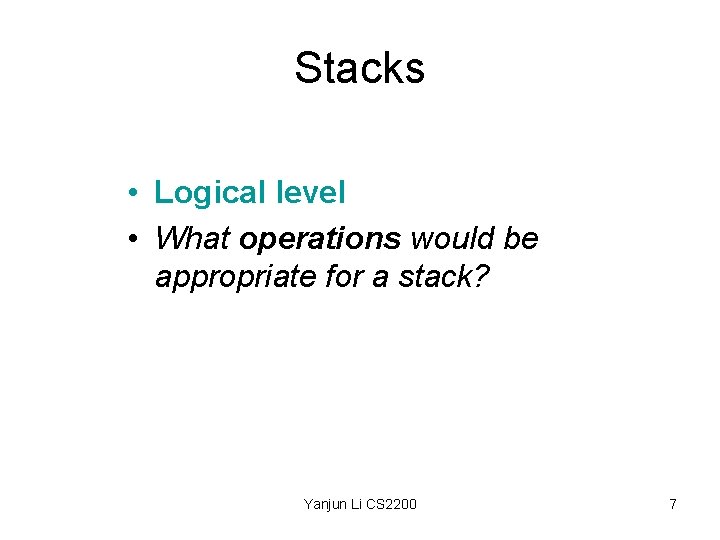 Stacks • Logical level • What operations would be appropriate for a stack? Yanjun