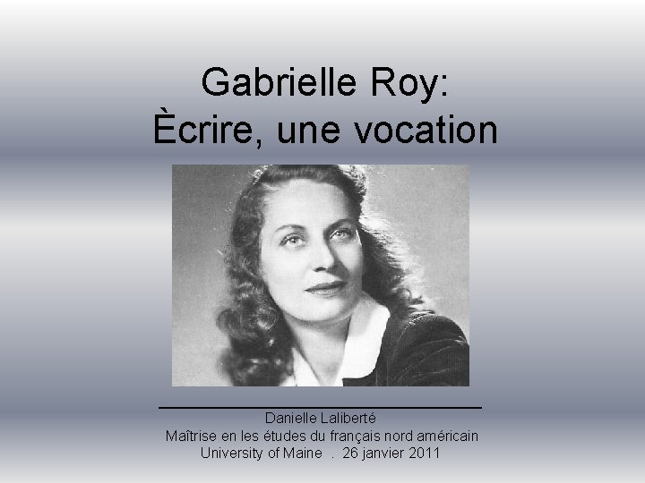 Gabrielle Roy: Ècrire, une vocation ______________ Danielle Laliberté Maîtrise en les études du français
