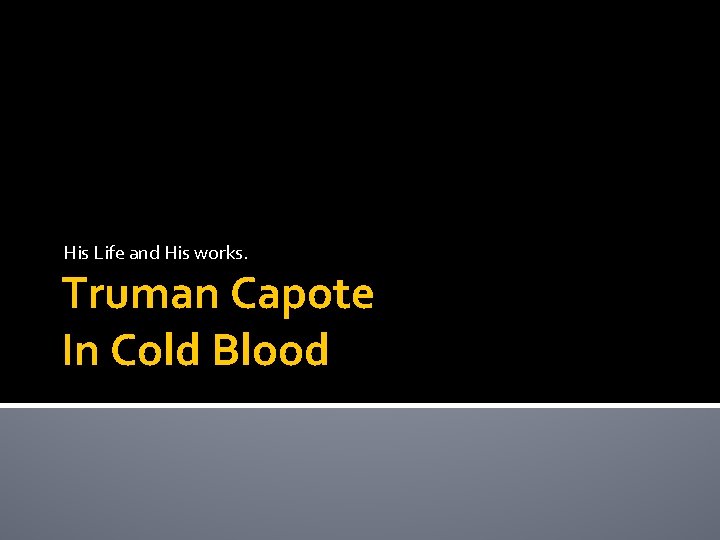 His Life and His works. Truman Capote In Cold Blood 