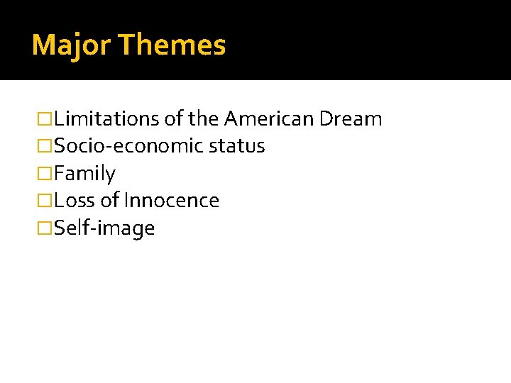 Major Themes �Limitations of the American Dream �Socio-economic status �Family �Loss of Innocence �Self-image