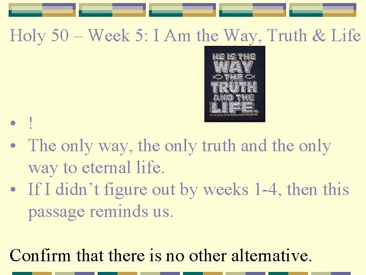 Holy 50 – Week 5: I Am the Way, Truth & Life • !