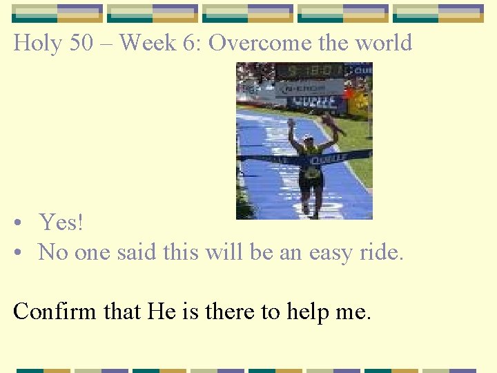 Holy 50 – Week 6: Overcome the world • Yes! • No one said