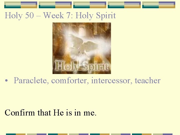 Holy 50 – Week 7: Holy Spirit • Paraclete, comforter, intercessor, teacher Confirm that