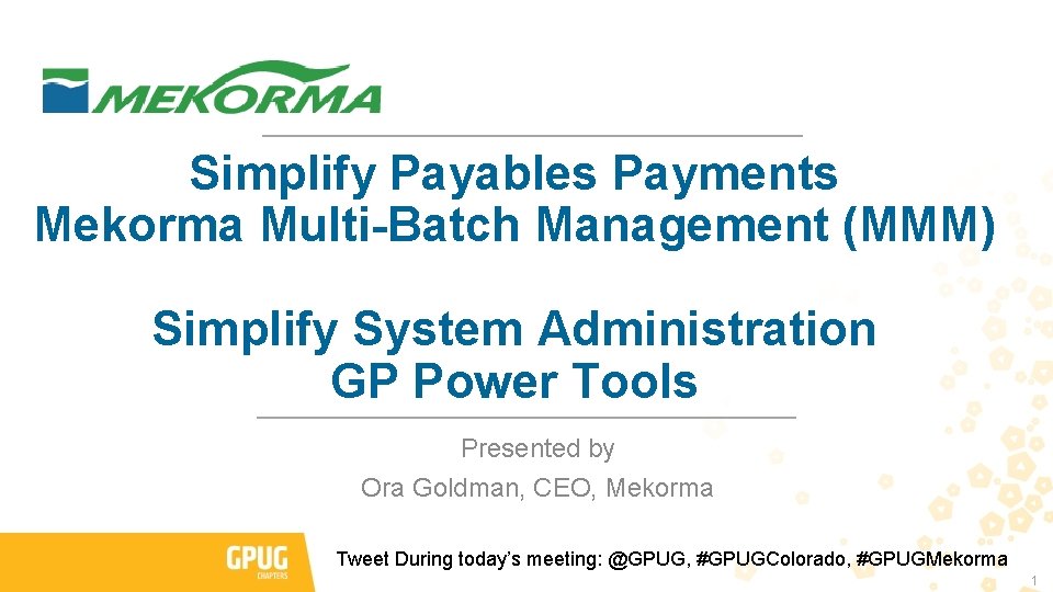 Simplify Payables Payments Mekorma Multi-Batch Management (MMM) Simplify System Administration GP Power Tools Presented