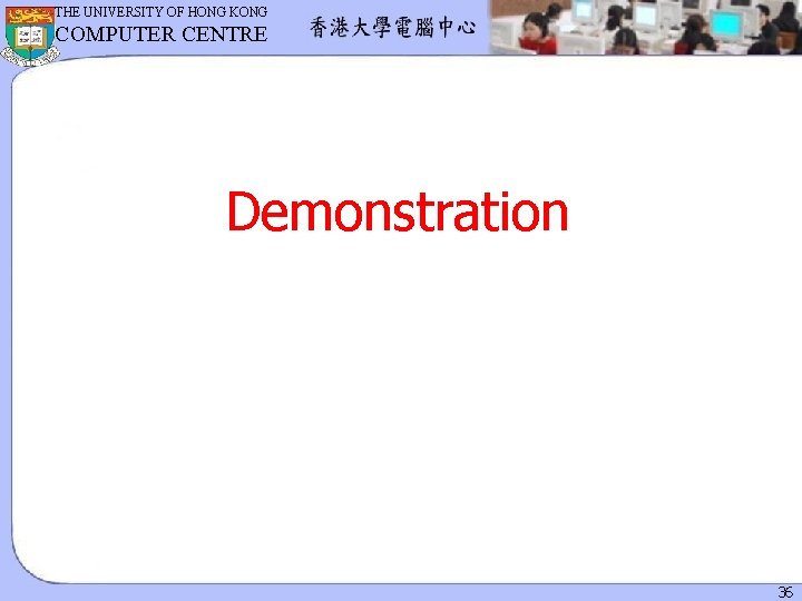 THE UNIVERSITY OF HONG KONG COMPUTER CENTRE Demonstration 36 