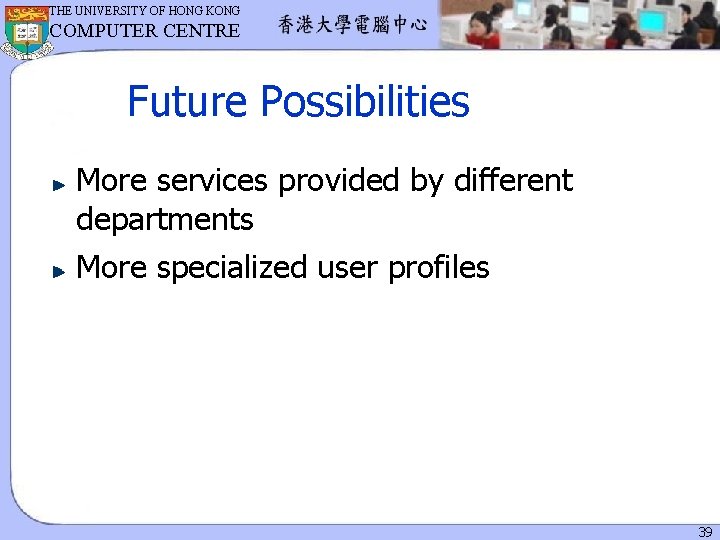 THE UNIVERSITY OF HONG KONG COMPUTER CENTRE Future Possibilities More services provided by different