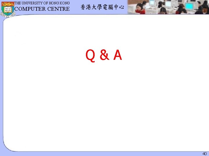 THE UNIVERSITY OF HONG KONG COMPUTER CENTRE Q&A 40 