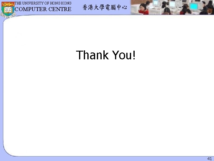 THE UNIVERSITY OF HONG KONG COMPUTER CENTRE Thank You! 41 