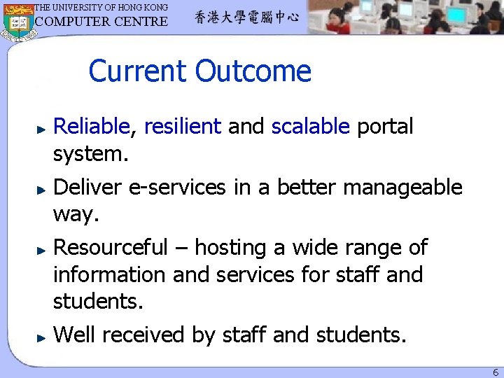 THE UNIVERSITY OF HONG KONG COMPUTER CENTRE Current Outcome Reliable, resilient and scalable portal