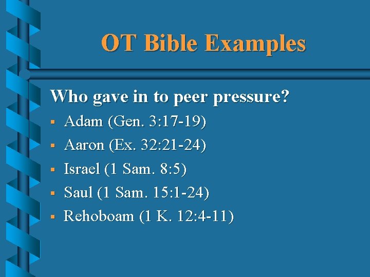 OT Bible Examples Who gave in to peer pressure? § § § Adam (Gen.