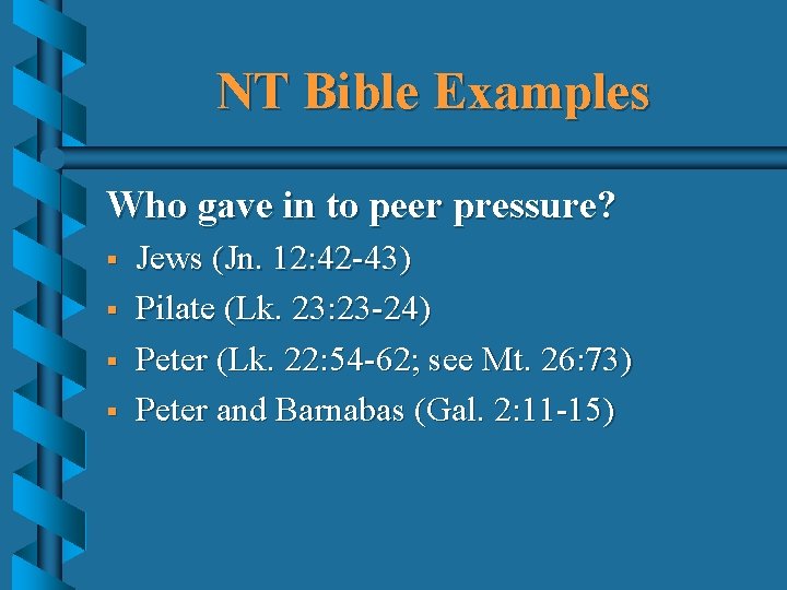 NT Bible Examples Who gave in to peer pressure? § § Jews (Jn. 12: