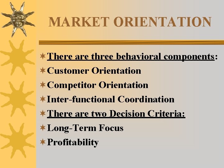 MARKET ORIENTATION ¬There are three behavioral components: ¬Customer Orientation ¬Competitor Orientation ¬Inter-functional Coordination ¬There MARKET ORIENTATION ¬There are three behavioral components: ¬Customer Orientation ¬Competitor Orientation ¬Inter-functional Coordination ¬There