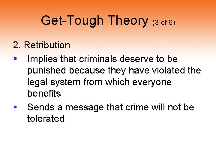 Get-Tough Theory (3 of 6) 2. Retribution § Implies that criminals deserve to be