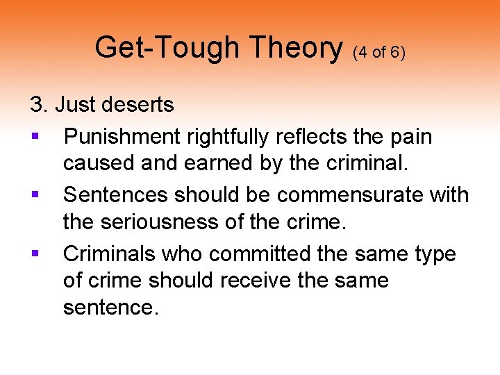 Get-Tough Theory (4 of 6) 3. Just deserts § Punishment rightfully reflects the pain