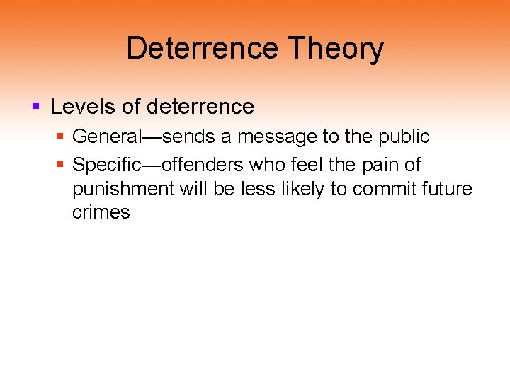 Deterrence Theory § Levels of deterrence § General—sends a message to the public §