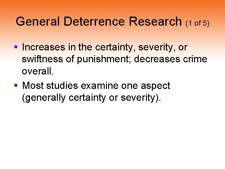 General Deterrence Research (1 of 5) § Increases in the certainty, severity, or swiftness