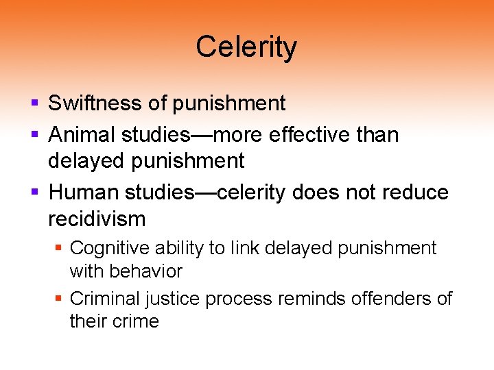 Celerity § Swiftness of punishment § Animal studies—more effective than delayed punishment § Human