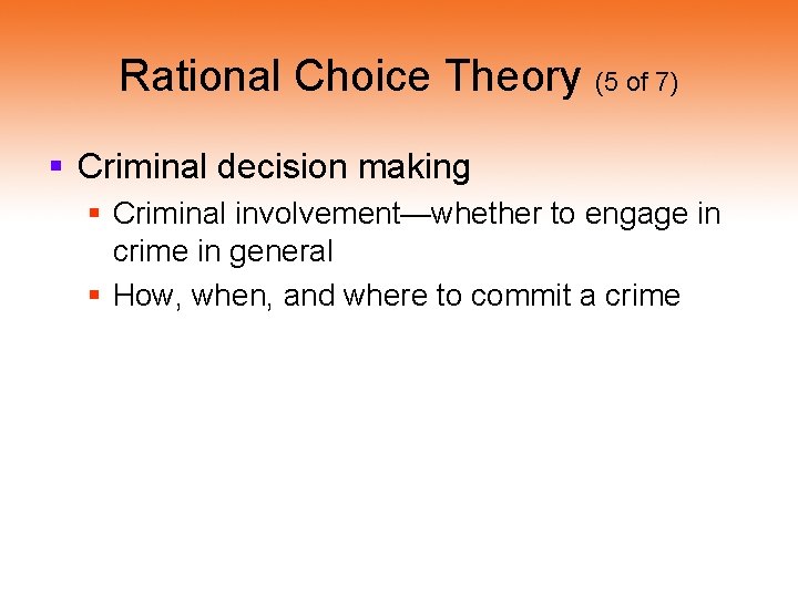 Rational Choice Theory (5 of 7) § Criminal decision making § Criminal involvement—whether to