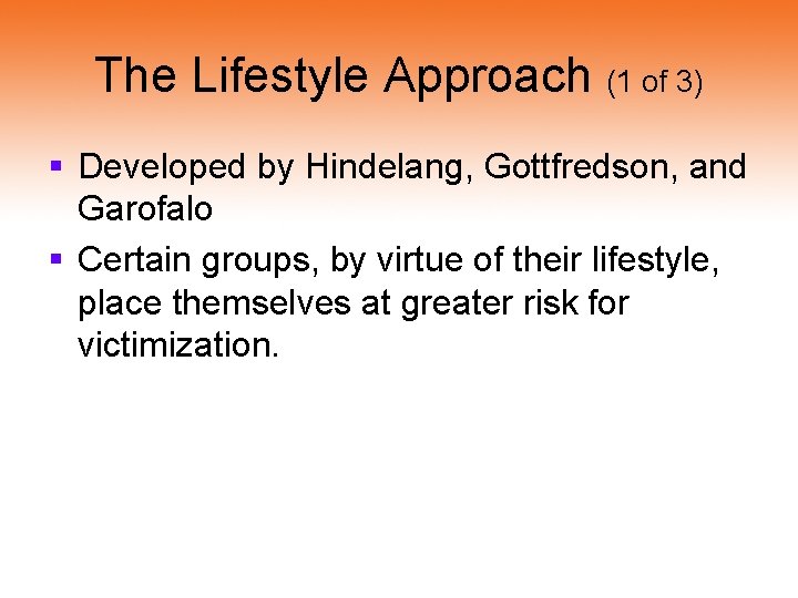 The Lifestyle Approach (1 of 3) § Developed by Hindelang, Gottfredson, and Garofalo §