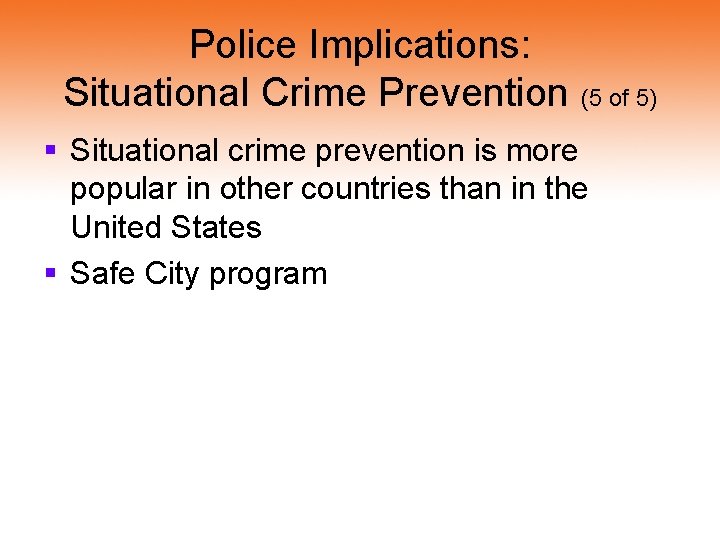 Police Implications: Situational Crime Prevention (5 of 5) § Situational crime prevention is more
