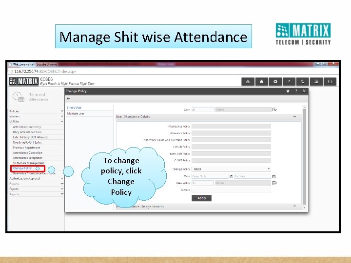 Manage Shit wise Attendance To change policy, click Change Policy 