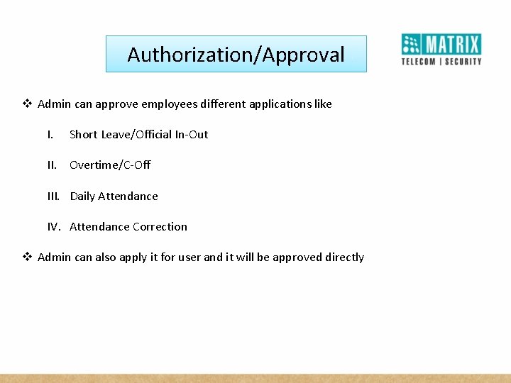 Authorization/Approval v Admin can approve employees different applications like I. Short Leave/Official In-Out II.