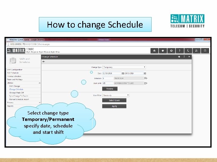 How to change Schedule Select change type Temporary/Permanent specify date, schedule and start shift