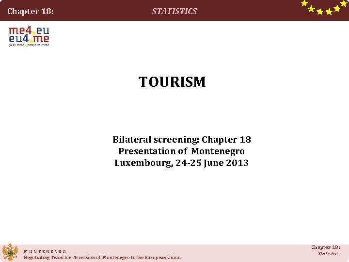 Chapter 18: STATISTICS TOURISM Bilateral screening: Chapter 18 Presentation of Montenegro Luxembourg, 24 -25