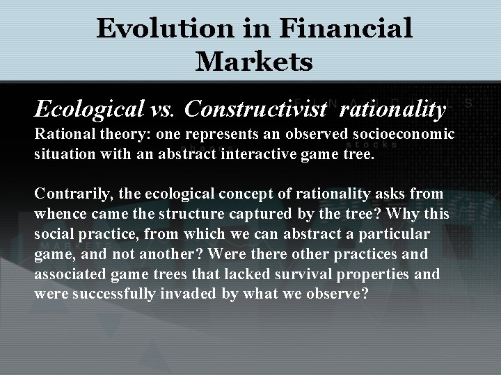 Evolution in Financial Markets Ecological vs. Constructivist rationality Rational theory: one represents an observed