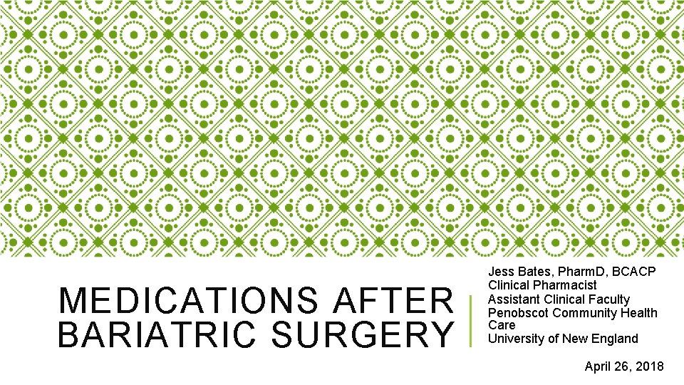 MEDICATIONS AFTER BARIATRIC SURGERY Jess Bates, Pharm. D, BCACP Clinical Pharmacist Assistant Clinical Faculty