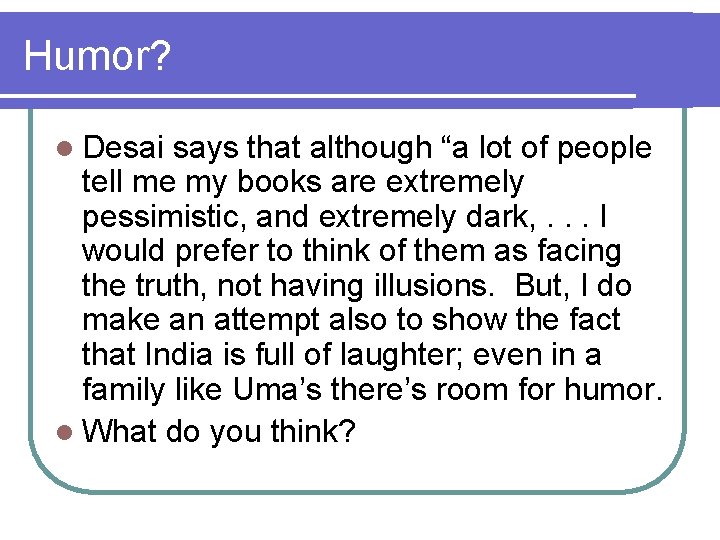 Humor? l Desai says that although “a lot of people tell me my books