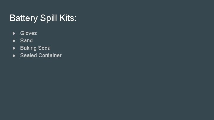 Battery Spill Kits: ● ● Gloves Sand Baking Soda Sealed Container 