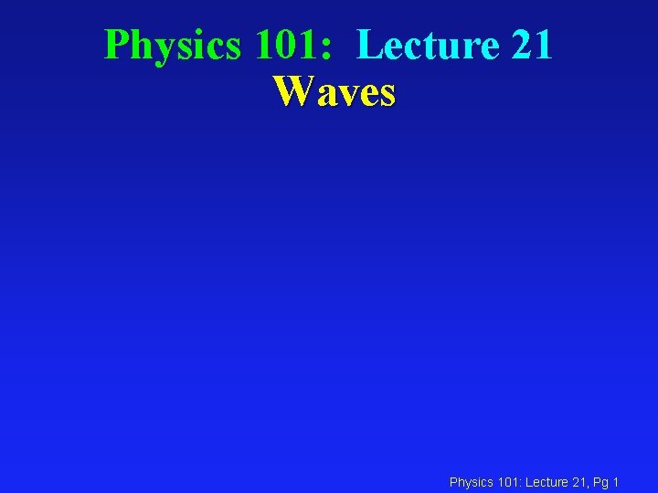 Physics 101: Lecture 21 Waves Physics 101: Lecture 21, Pg 1 