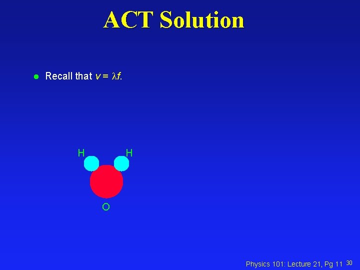 ACT Solution l Recall that v = f. H H O Physics 101: Lecture