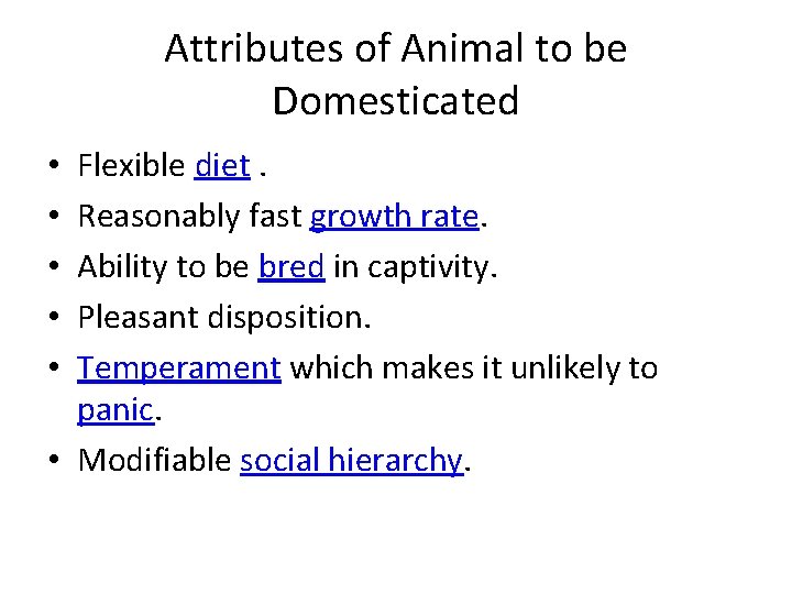 Attributes of Animal to be Domesticated Flexible diet. Reasonably fast growth rate. Ability to