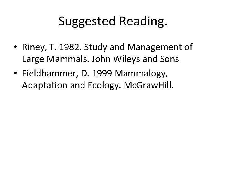 Suggested Reading. • Riney, T. 1982. Study and Management of Large Mammals. John Wileys