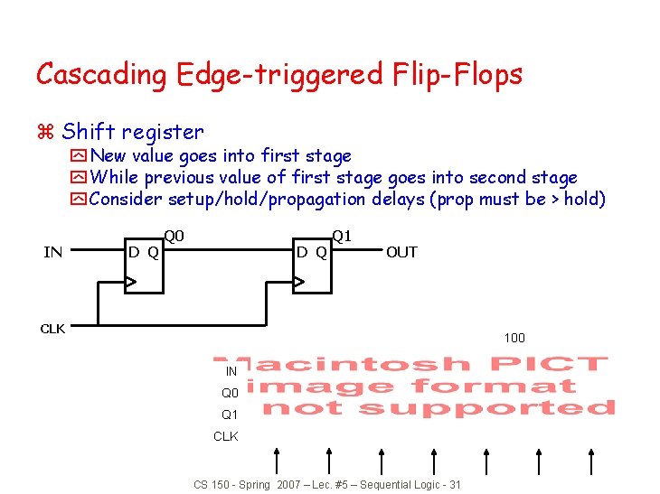 Cascading Edge-triggered Flip-Flops z Shift register y New value goes into first stage y