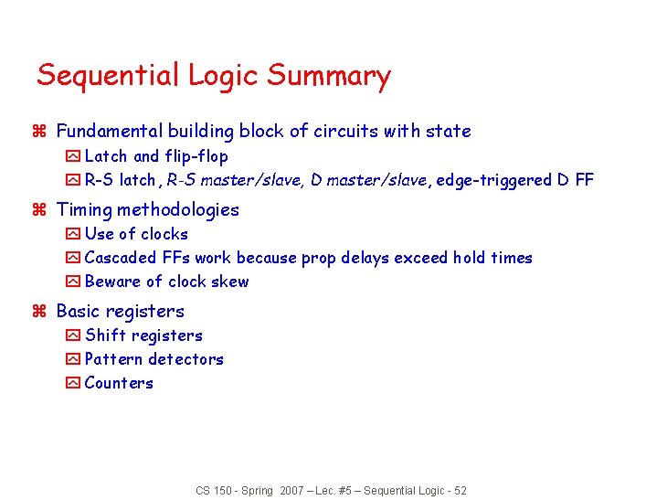 Sequential Logic Summary z Fundamental building block of circuits with state y Latch and