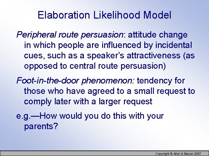 Elaboration Likelihood Model Peripheral route persuasion: attitude change in which people are influenced by