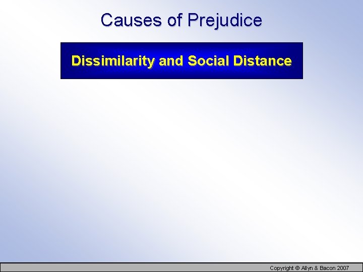 Causes of Prejudice Dissimilarity and Social Distance Copyright © Allyn & Bacon 2007 