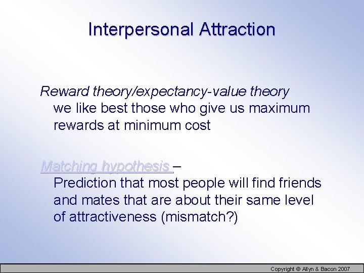 Interpersonal Attraction Reward theory/expectancy-value theory we like best those who give us maximum rewards