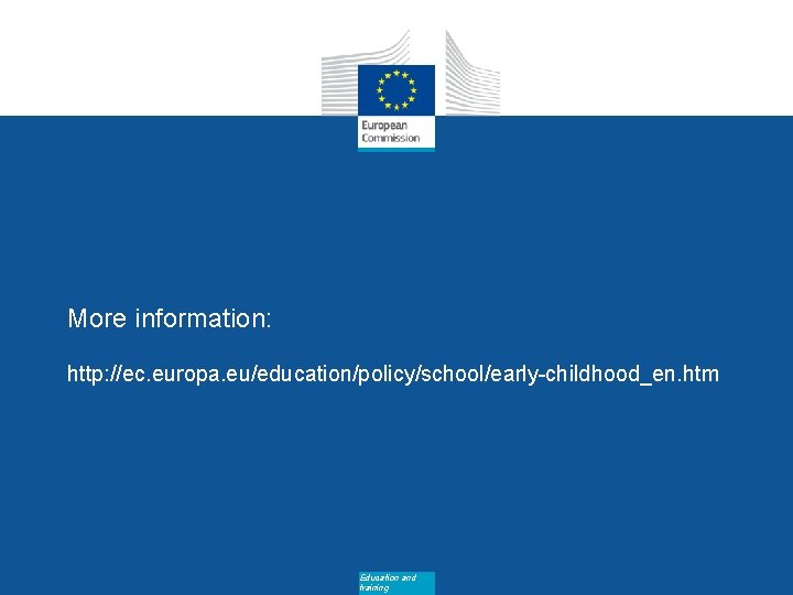 More information: http: //ec. europa. eu/education/policy/school/early-childhood_en. htm Education and training Date: in 12 pts