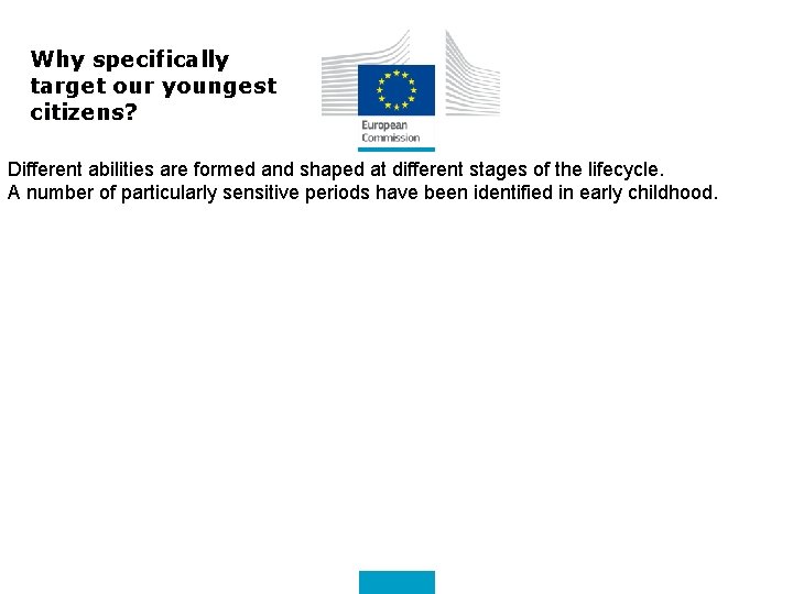 Why specifically target our youngest citizens? Different abilities are formed and shaped at different